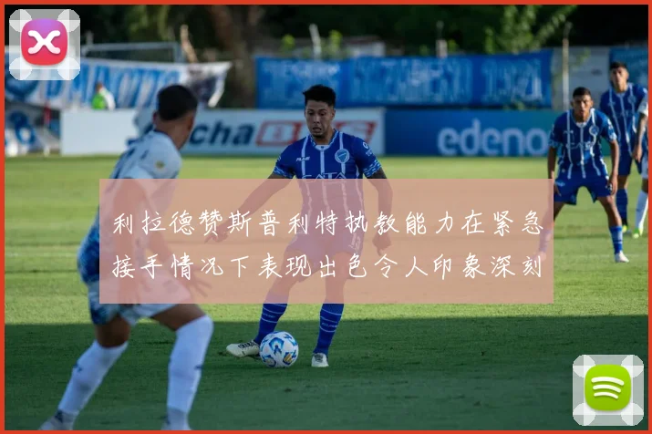 利拉德赞斯普利特执教能力在紧急接手情况下表现出色令人印象深刻